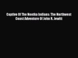 (PDF Download) Captive Of The Nootka Indians: The Northwest Coast Adventure Of John R. Jewitt