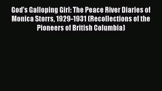 (PDF Download) God's Galloping Girl: The Peace River Diaries of Monica Storrs 1929-1931 (Recollections