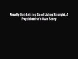 (PDF Download) Finally Out: Letting Go of Living Straight A Psychiatrist's Own Story Read Online