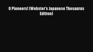 (PDF Download) O Pioneers! (Webster's Japanese Thesaurus Edition) Read Online