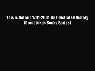 (PDF Download) This is Detroit 1701-2001: An Illustrated History (Great Lakes Books Series)