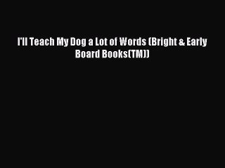 (PDF Download) I'll Teach My Dog a Lot of Words (Bright & Early Board Books(TM)) PDF