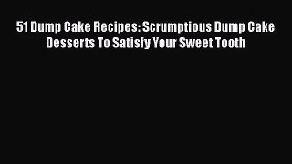 [PDF Download] 51 Dump Cake Recipes: Scrumptious Dump Cake Desserts To Satisfy Your Sweet Tooth