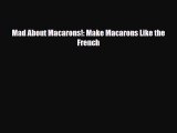 [PDF Download] Mad About Macarons!: Make Macarons Like the French [PDF] Online