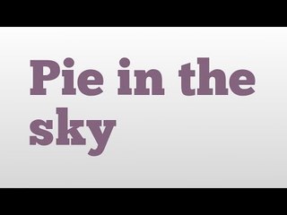 Pie in the sky meaning and pronunciation