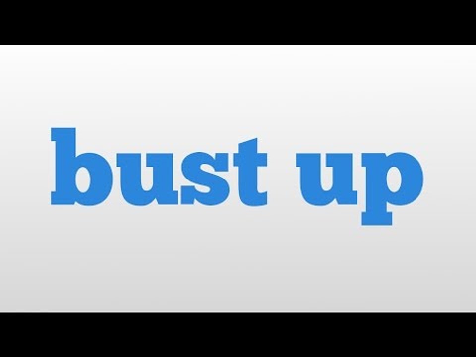 bust up meaning and pronunciation video Dailymotion