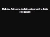 [PDF Download] My Paleo Patisserie: An Artisan Approach to Grain Free Baking [Download] Online