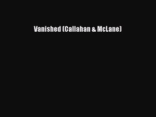 (PDF Download) Vanished (Callahan & McLane) Read Online