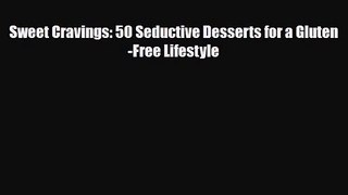 [PDF Download] Sweet Cravings: 50 Seductive Desserts for a Gluten-Free Lifestyle [Download]
