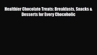 [PDF Download] Healthier Chocolate Treats: Breakfasts Snacks & Desserts for Every Chocoholic