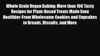 [PDF Download] Whole Grain Vegan Baking: More than 100 Tasty Recipes for Plant-Based Treats