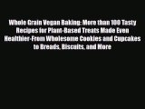 [PDF Download] Whole Grain Vegan Baking: More than 100 Tasty Recipes for Plant-Based Treats