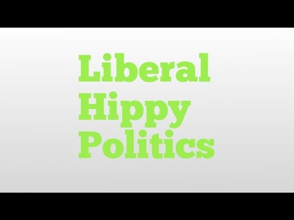 Liberal Hippy Politics meaning and pronunciation