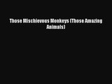 (PDF Download) Those Mischievous Monkeys (Those Amazing Animals) PDF