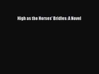 [PDF Download] High as the Horses' Bridles: A Novel [PDF] Online