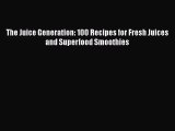 [PDF Download] The Juice Generation: 100 Recipes for Fresh Juices and Superfood Smoothies [PDF]