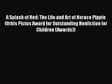 [PDF Download] A Splash of Red: The Life and Art of Horace Pippin (Orbis Pictus Award for Outstanding
