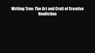 [PDF Download] Writing True: The Art and Craft of Creative Nonfiction [Download] Online