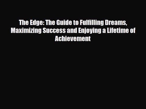 [PDF Download] The Edge: The Guide to Fulfilling Dreams Maximizing Success and Enjoying a Lifetime