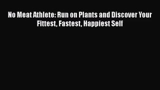 [PDF Download] No Meat Athlete: Run on Plants and Discover Your Fittest Fastest Happiest Self