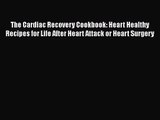 [PDF Download] The Cardiac Recovery Cookbook: Heart Healthy Recipes for Life After Heart Attack