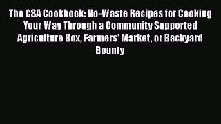 [PDF Download] The CSA Cookbook: No-Waste Recipes for Cooking Your Way Through a Community