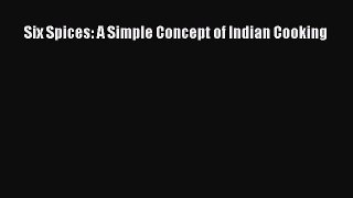 [PDF Download] Six Spices: A Simple Concept of Indian Cooking [PDF] Online