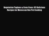 [PDF Download] Vegetarian Tagines & Cous Cous: 65 Delicious Recipes for Moroccan One Pot Cooking