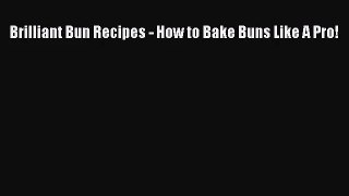 [PDF Download] Brilliant Bun Recipes - How to Bake Buns Like A Pro! [Read] Online