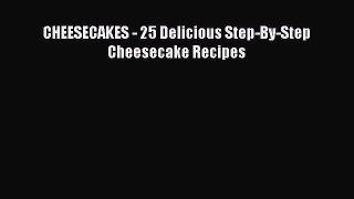 [PDF Download] CHEESECAKES - 25 Delicious Step-By-Step Cheesecake Recipes [Read] Online
