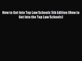 [PDF Download] How to Get Into Top Law Schools 5th Edition (How to Get Into the Top Law Schools)