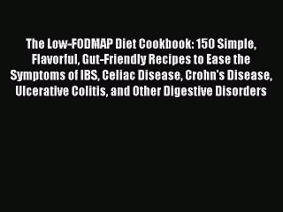 [PDF Download] The Low-FODMAP Diet Cookbook: 150 Simple Flavorful Gut-Friendly Recipes to Ease