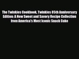 [PDF Download] The Twinkies Cookbook Twinkies 85th Anniversary Edition: A New Sweet and Savory