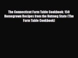 [PDF Download] The Connecticut Farm Table Cookbook: 150 Homegrown Recipes from the Nutmeg State