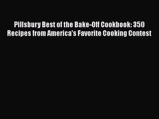 [PDF Download] Pillsbury Best of the Bake-Off Cookbook: 350 Recipes from America's Favorite