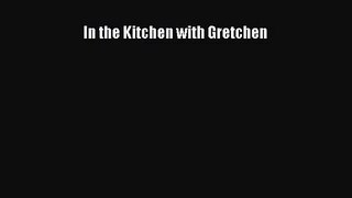 [PDF Download] In the Kitchen with Gretchen [Download] Full Ebook