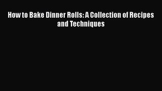 [PDF Download] How to Bake Dinner Rolls: A Collection of Recipes and Techniques [Read] Online