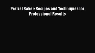 [PDF Download] Pretzel Baker: Recipes and Techniques for Professional Results [Download] Full