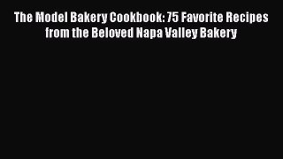 [PDF Download] The Model Bakery Cookbook: 75 Favorite Recipes from the Beloved Napa Valley