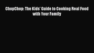 [PDF Download] ChopChop: The Kids' Guide to Cooking Real Food with Your Family [PDF] Online