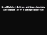 [PDF Download] Bread Made Easy: Delicious and Simple Handmade Artisan Bread (The Art of Baking