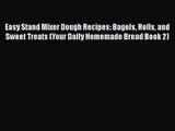 [PDF Download] Easy Stand Mixer Dough Recipes: Bagels Rolls and Sweet Treats (Your Daily Homemade