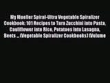 [PDF Download] My Mueller Spiral-Ultra Vegetable Spiralizer Cookbook: 101 Recipes to Turn Zucchini
