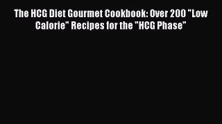 [PDF Download] The HCG Diet Gourmet Cookbook: Over 200 Low Calorie Recipes for the HCG Phase