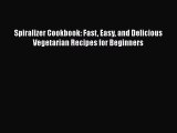 [PDF Download] Spiralizer Cookbook: Fast Easy and Delicious Vegetarian Recipes for Beginners