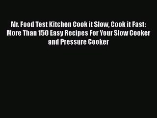 [PDF Download] Mr. Food Test Kitchen Cook it Slow Cook it Fast: More Than 150 Easy Recipes