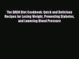 [PDF Download] The DASH Diet Cookbook: Quick and Delicious Recipes for Losing Weight Preventing