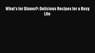 [PDF Download] What's for Dinner?: Delicious Recipes for a Busy Life [Download] Online