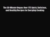 [PDF Download] The 30-Minute Vegan: Over 175 Quick Delicious and Healthy Recipes for Everyday