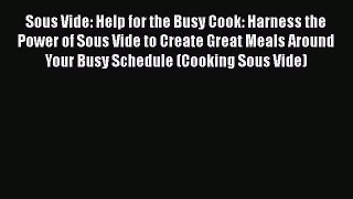 [PDF Download] Sous Vide: Help for the Busy Cook: Harness the Power of Sous Vide to Create
